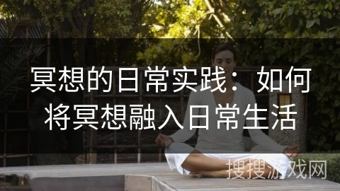 冥想的日常实践：如何将冥想融入日常生活