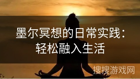 墨尔冥想的日常实践：轻松融入生活