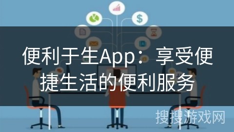 便利于生App：享受便捷生活的便利服务