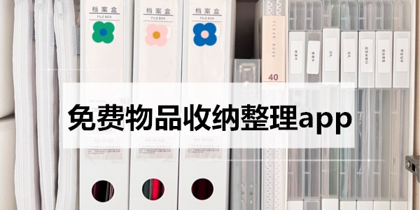 免费物品收纳整理app_收纳整理软件推荐_收纳神器十大排行榜