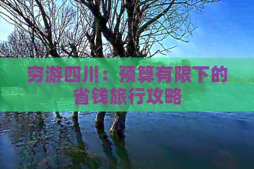 穷游四川：预算有限下的省钱旅行攻略