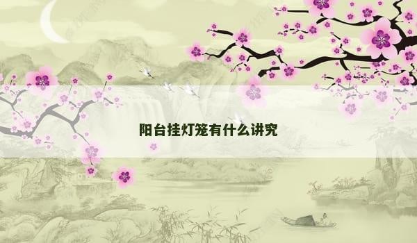 阳台挂灯笼有什么讲究