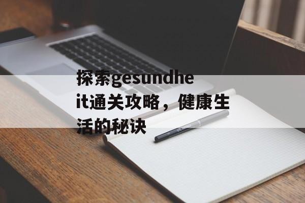 探索gesundheit通关攻略，健康生活的秘诀