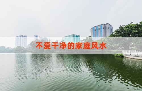 不爱干净的家庭风水