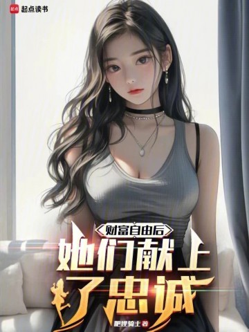 图片[1]_《财富自由后，她们献上了忠诚》（校对版全本）作者：肥狸骑士_知轩藏书zxcsol.com
