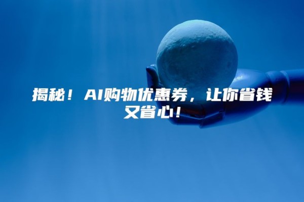揭秘！AI购物优惠券，让你省钱又省心！