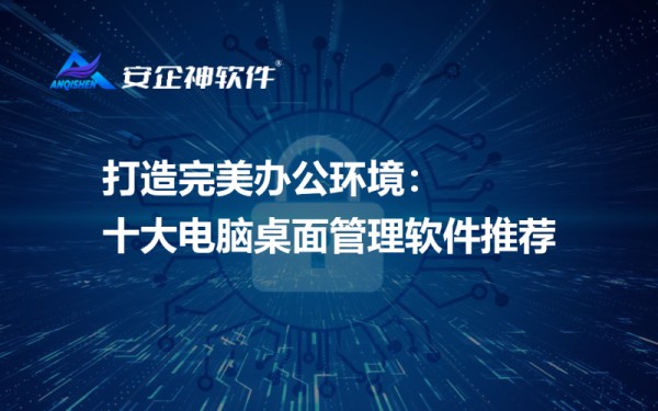 打造完美办公环境：十大电脑桌面管理软件推荐.png