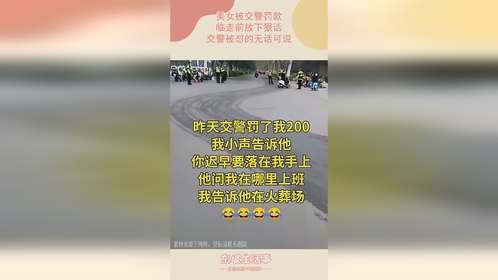 美女被交警罚款，临走前放下狠话，交警被怼的无话可说