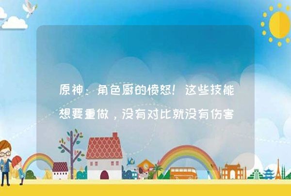 原神：角色厨的愤怒！这些技能想要重做，没有对比就没有伤害,第1张