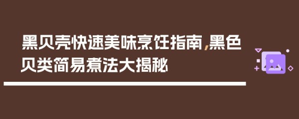 黑贝壳快速美味烹饪指南，黑色贝类简易煮法大揭秘