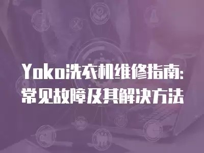 Yoko洗衣机维修指南：常见故障及其解决方法