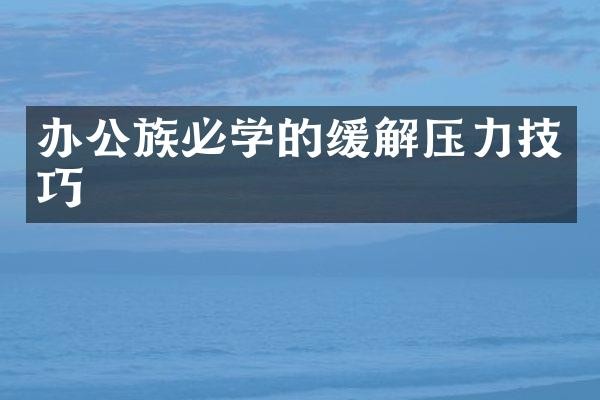办公族必学的缓解压力技巧