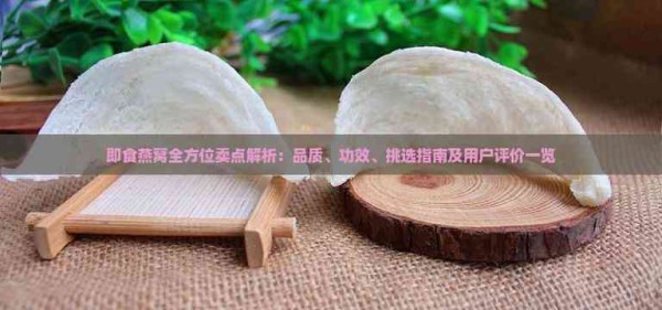 即食燕窝全方位卖点解析：品质、功效、挑选指南及用户评价一览