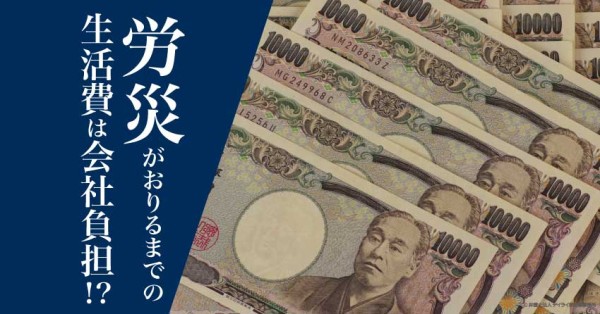 労災がおりるまでの生活費は会社負担？