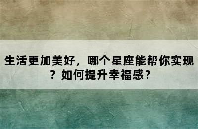 生活更加美好，哪个星座能帮你实现？如何提升幸福感？
