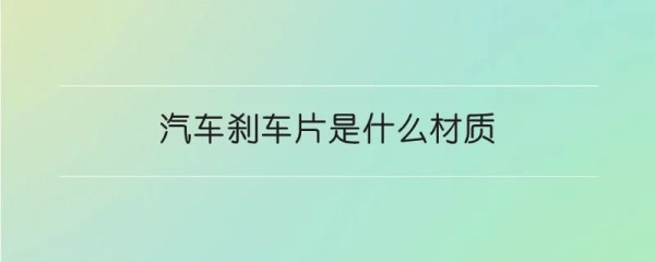 汽车刹车片是什么材质
