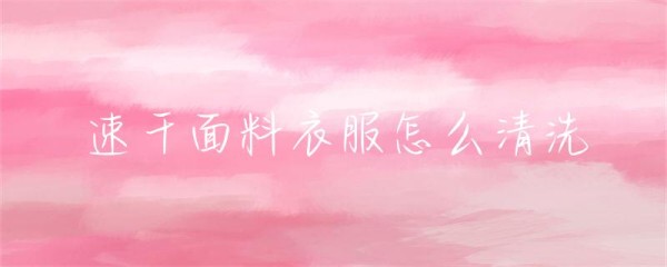 速干面料衣服怎么清洗-第1张图片-彗行纺织