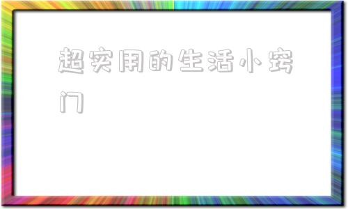 超实用的生活小窍门 1000种生活小妙招