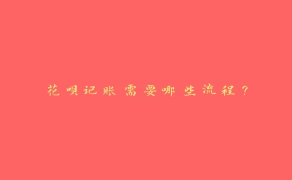 花呗记账需要哪些流程?