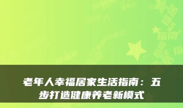 老年人幸福居家生活指南：五步打造健康养老新模式