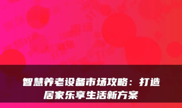 智慧养老设备市场攻略：打造居家乐享生活新方案