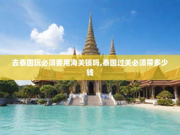 揭秘泰国旅行必备常识，海关锁与过关最低现金要求解析 第1张