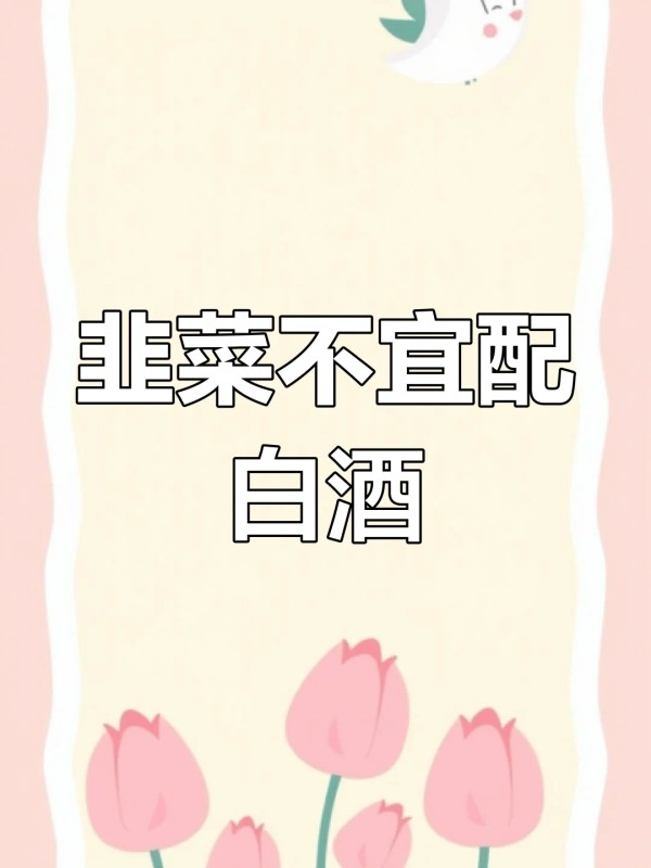 韭菜不能搭配白酒一起吃，同食易引发上火