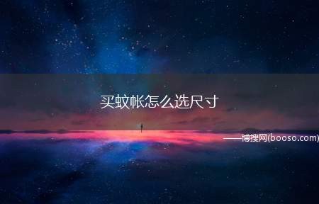 买蚊帐怎么选尺寸(蚊帐的时候一定要知道床有多宽)