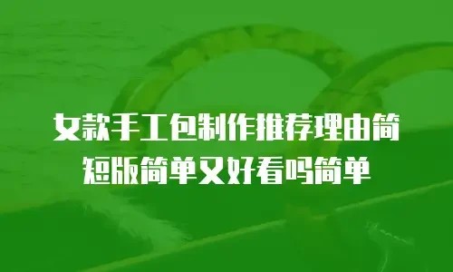 女款手工包制作推荐理由简短版简单又好看吗简单