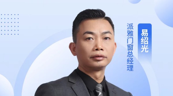 行业•咖说丨派雅门窗易绍光:以市场需求为 ...