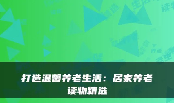 打造温馨养老生活：居家养老读物精选