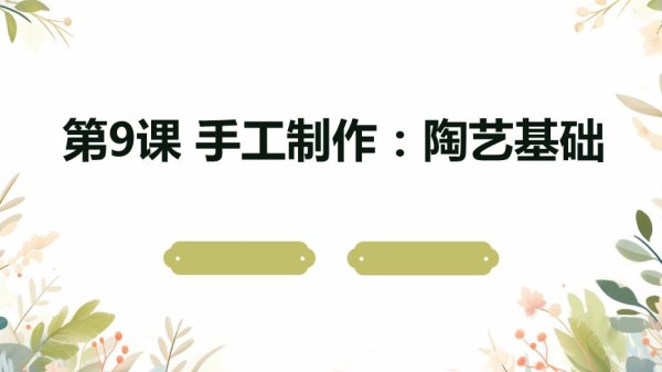 苏教版七年级下册劳动技术+第9课+手工制作：陶艺基础