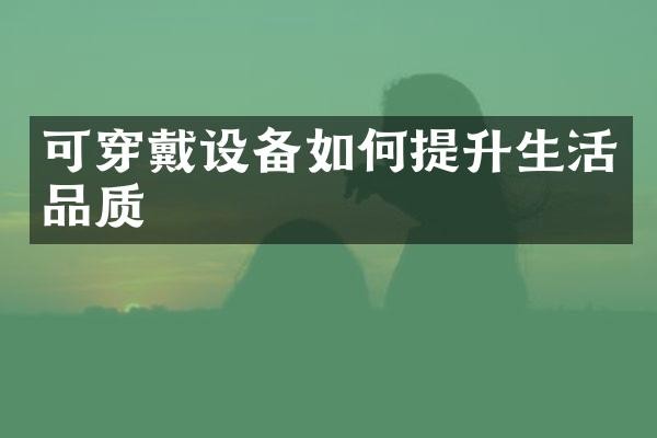 可穿戴设备如何提升生活品质
