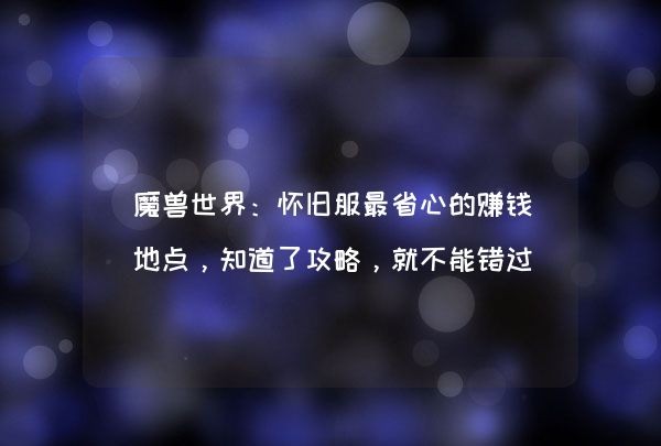 魔兽世界：怀旧服最省心的赚钱地点，知道了攻略，就不能错过,第1张