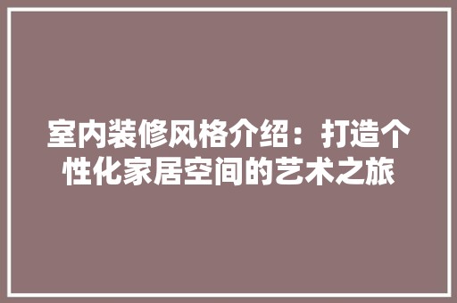 室内装修风格介绍：打造个性化家居空间的艺术之旅 现代风格装饰