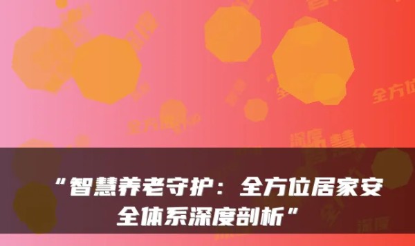 “智慧养老守护：全方位居家安全体系深度剖析”