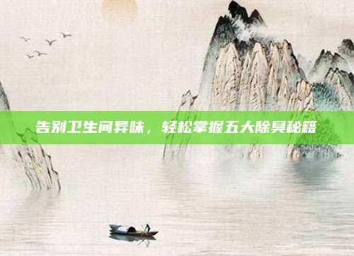 告别卫生间异味,轻松掌握五大除臭秘籍