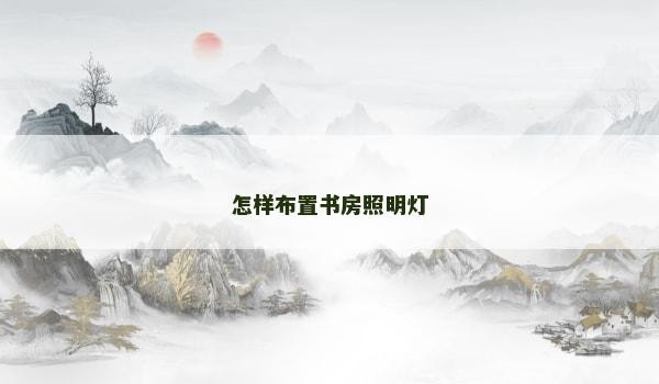 怎样布置书房照明灯