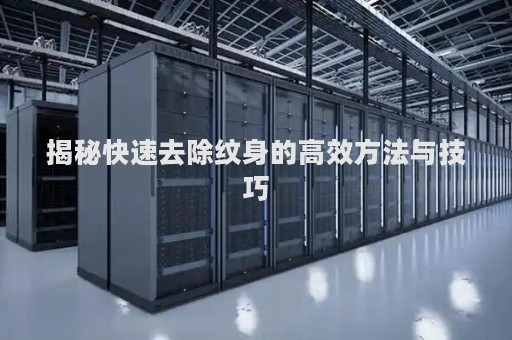 揭秘快速去除纹身的高效方法与技巧