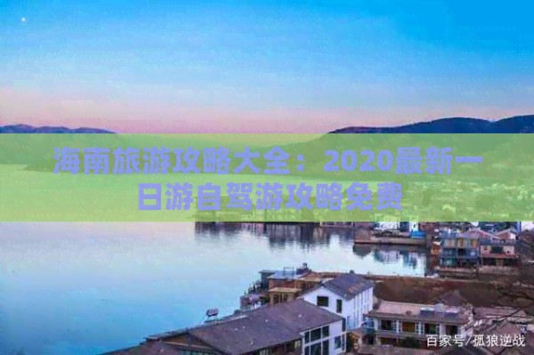 海南旅游攻略大全：2020最新一日游自驾游攻略免费