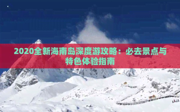 2020全新海南岛深度游攻略：必去景点与特色体验指南