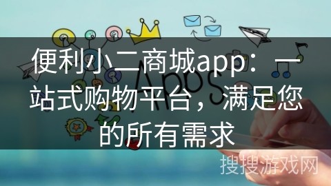 便利小二商城app：一站式购物平台，满足您的所有需求