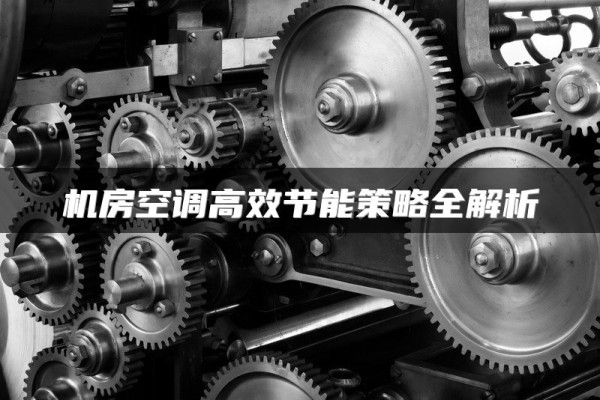 机房空调高效节能策略全解析