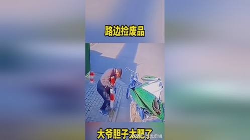 路边捡废品，大爷胆子太肥了！