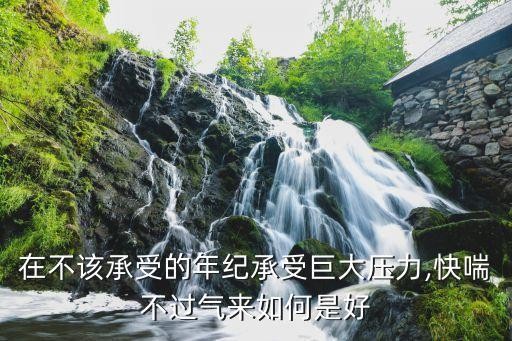 在不该承受的年纪承受巨大压力,快喘不过气来如何是好