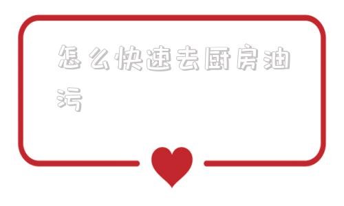 怎么快速去厨房油污 自制厨房去油污清洁剂