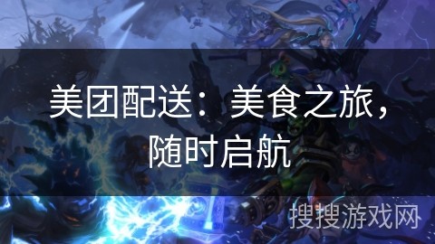 美团配送：美食之旅，随时启航