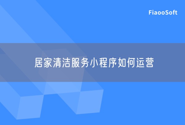 居家清洁服务小程序如何运营