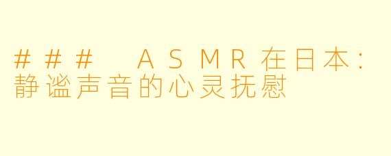 ### ASMR在日本：静谧声音的心灵抚慰