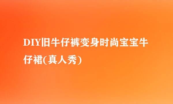 DIY旧牛仔裤变身时尚宝宝牛仔裙(真人秀)